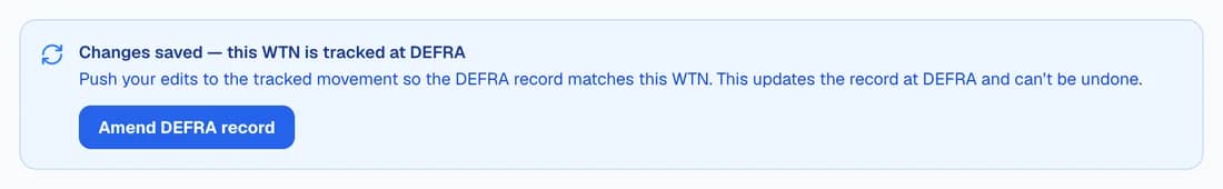 A banner on a note after an edit: “Changes saved — this WTN is tracked at DEFRA. Push your edits to the tracked movement so the DEFRA record matches this WTN. This updates the record at DEFRA and can't be undone.” with an Amend DEFRA record button.